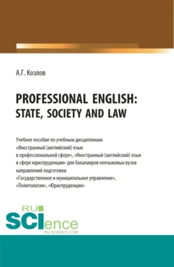 Professional English: state, society and law: Учебное пособие по учебной дисциплине Иностранный (английский) язык в профессиональной сфере . (Бакалавриат). Учебное пособие., Антон Козлов