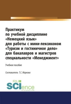 Практикум по учебной дисциплине Немецкий язык для работы с минилексиконом Туризм и гостиничное дело . (Аспирантура). (Бакалавриат). (Магистратура). Учебное пособие, Татьяна Маркова