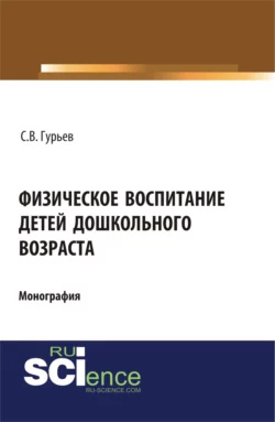 Физическое воспитание детей дошкольного возраста. (Аспирантура, Бакалавриат, Специалитет). Монография., Сергей Гурьев