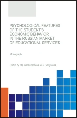 Psychological features of the student s economic behavior in the Russian market of educational services. (Бакалавриат). (Магистратура). Монография, Ольга Щербакова