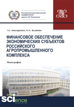 Финансовое обеспечение экономических субъектов российского агропромышленного комплекса. (Монография), Татьяна Бондаренко