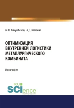 Оптимизация внутренней логистики металлургического комбината. (Бакалавриат). (Магистратура). Монография Ажар Камзина и Муслим Айкумбеков