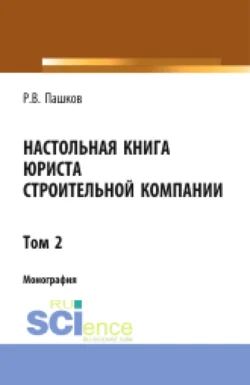 Настольная книга юриста строительной компании. Сборник документов. Том 2. (Адъюнктура  Бакалавриат  Магистратура). Монография. Роман Пашков