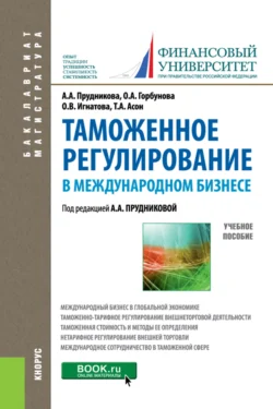 Таможенное регулирование в международном бизнесе. (Бакалавриат  Магистратура). Учебное пособие. Ольга Игнатова и Анна Прудникова