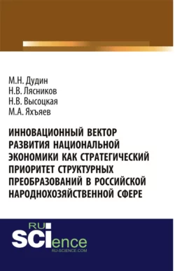 Инновационный вектор развития национальной экономики как стратегический приоритет струк-турных преобразований в российской народнохозяйственной сфере. (Аспирантура, Бакалавриат, Магистратура). Монография., Михаил Дудин