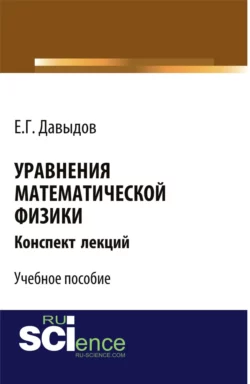 Уравнения математической физики. Конспект лекций. (Бакалавриат, Магистратура). Учебное пособие., Евгений Давыдов