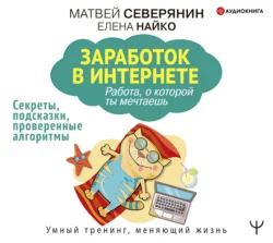 Заработок в Интернете. Секреты, подсказки, проверенные алгоритмы, Матвей Северянин