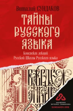 Тайны русского языка. Конспект лекций Русской Школы Русского языка, Виталий Сундаков