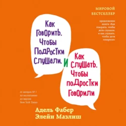 Как говорить, чтобы подростки слушали, и как слушать, чтобы подростки говорили, Элейн Мазлиш