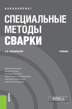 Специальные методы сварки. (Бакалавриат). Учебник. Анатолий Люшинский