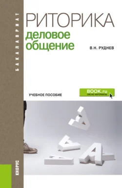 Риторика. Деловое общение. (Бакалавриат). Учебное пособие., Владимир Руднев