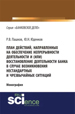 План действий, направленных на обеспечение непрерывности деятельности и (или) восстановление деятельности банка в случае возникновения нестандартных и чрезвычайных ситуаций. (Адъюнктура, Аспирантура, Бакалавриат, Магистратура). Монография., Юрий Юденков