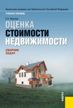 Оценка стоимости недвижимости. Сборник задач. (Бакалавриат, Магистратура). Учебное пособие., Елена Иванова