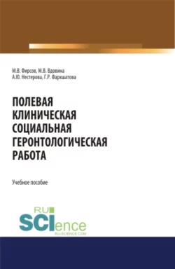 Полевая клиническая социальная геронтологическая работа. (Аспирантура, Бакалавриат, Магистратура). Учебное пособие., Михаил Фирсов