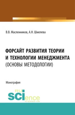 Форсайт развития теории и технологии менеджмента (основы методологии). (Аспирантура, Бакалавриат, Магистратура). Монография., Анна Шмелева