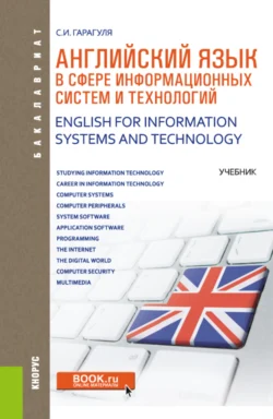 Английский язык в сфере информационных систем и технологий English for Information Systems and Technology. (Аспирантура, Бакалавриат, Магистратура). Учебник., Сергей Гарагуля