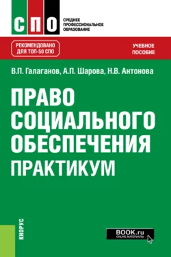 Право социального обеспечения. Практикум. (СПО). Учебное пособие. Владимир Галаганов и Наталья Антонова