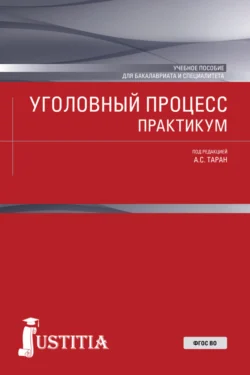 Уголовный процесс. Практикум. (Бакалавриат, Специалитет). Учебное пособие., Антонина Таран