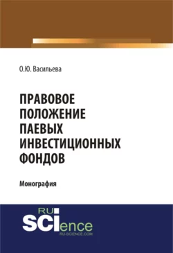 Правовое положение паевых инвестиционных фондов. (Аспирантура, Магистратура). Монография., Ольга Васильева