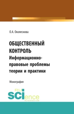 Общественный контроль: информационно-правовые проблемы теории и практики. (Бакалавриат, Магистратура). Монография., Ольга Околеснова