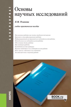 Основы научных исследований. (Аспирантура, Бакалавриат, Магистратура). Учебно-практическое пособие., Надежда Розанова