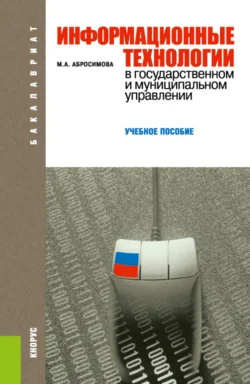 Информационные технологии в государственном и муниципальном управлении. (Аспирантура  Бакалавриат  Магистратура  Специалитет). Учебное пособие. Марина Абросимова