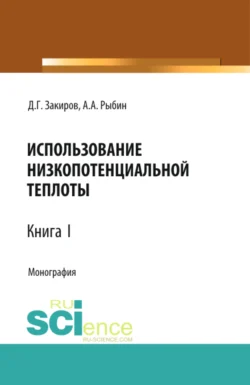 Использование низкопотенциальной теплоты. Книга 1. (Аспирантура, Бакалавриат, Магистратура). Монография., Данир Закиров