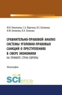 Сравнительно-правовой анализ системы уголовно-правовых санкций о преступлениях в сфере экономики (на примере стран Европы). (Аспирантура). Монография. Вера Батюкова и Инна Белякова