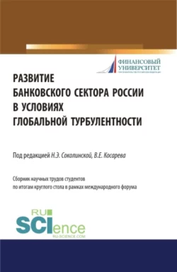 Развитие банковского сектора России в условиях глобальной турбулентности. (Аспирантура). Монография., Наталия Соколинская