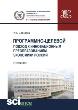 Программно-целевой подход к инновационным преобразованиям экономики России. (Магистратура). Монография., Раиса Савкина