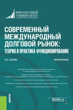 Современный международный долговой рынок: теория и практика функционирования. (Аспирантура  Бакалавриат  Магистратура  Специалитет). Монография. Игорь Балюк