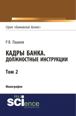 Кадры банка. Должностные инструкции. Том 2. (Адъюнктура  Аспирантура  Магистратура). Монография. Роман Пашков