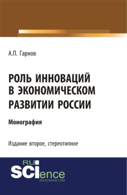 Роль инноваций в экономическом развитии России. (Бакалавриат). Монография., Андрей Гарнов