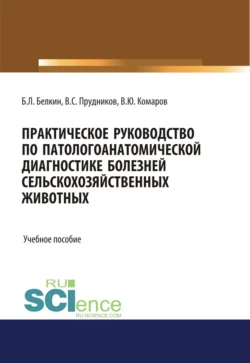 Практическое руководство по патологоанатомической диагностике болезней сельскохозяйственных животных. (Бакалавриат, Магистратура, Специалитет). Учебное пособие., Борис Белкин