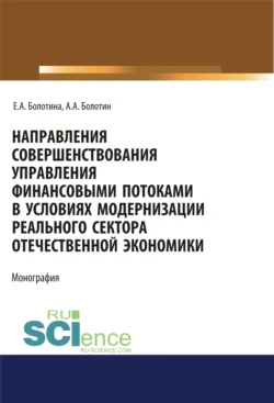 Направления совершенствования управления финансовыми потоками в условиях модернизации реального сектора отечественной экономики. (Аспирантура, Магистратура, Специалитет). Монография., Александр Болотин