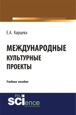 Международные культурные проекты. (Аспирантура  Бакалавриат  Магистратура). Учебное пособие. Екатерина Карцева