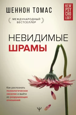 Невидимые шрамы. Как распознать психологическое насилие и выйти из разрушающих отношений, Шеннон Томас