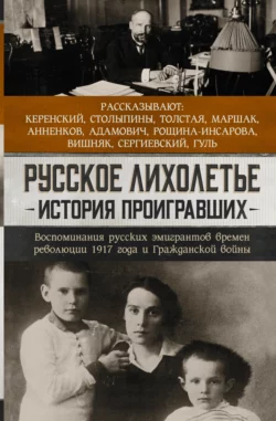 Русское лихолетье. История проигравших. Воспоминания русских эмигрантов времен революции 1917 года и Гражданской войны Сборник