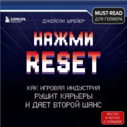 Нажми Reset. Как игровая индустрия рушит карьеры и дает второй шанс, Джейсон Шрейер