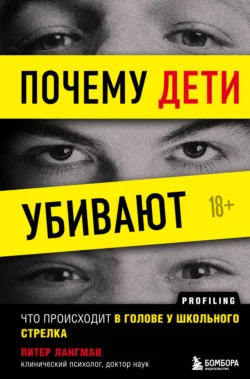 Почему дети убивают. Что происходит в голове у школьного стрелка, Питер Лангман