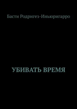 Убивать время, Басти Родригез-Иньюригарро