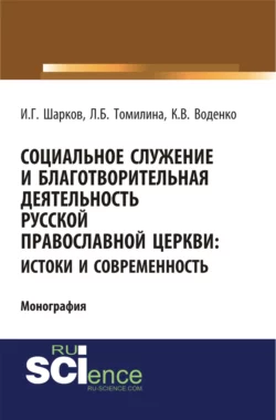 Социальное служение и благотворительная деятельность Русской Православной Церкви: истоки и современность. (Монография), Константин Воденко