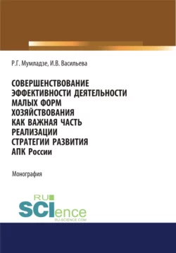 Совершенствование эффективности деятельности малых форм хозяйствования как важная часть реализации АПК России. (Аспирантура, Бакалавриат, Магистратура). Монография., Роман Мумладзе