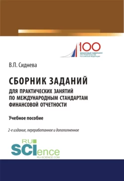 Сборник заданий для практических занятий по международным стандартам финансовой отчетности. (Бакалавриат). (Магистратура). Учебное пособие, Вера Сиднева