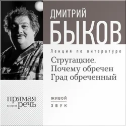 Лекция «Стругацкие. Почему обречен Град обреченный», Дмитрий Быков