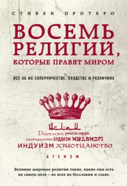 Восемь религий, которые правят миром. Все об их соперничестве, сходстве и различиях, Стивен Протеро