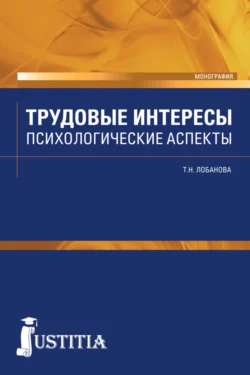 Трудовые интересы. Психологические аспекты. (Аспирантура, Бакалавриат, Магистратура, Специалитет). Монография., Татьяна Лобанова