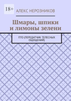 Шмары, шпики и лимоны зелени. ПТО (Передатчик телесных ощущений), Алекс Нерозников