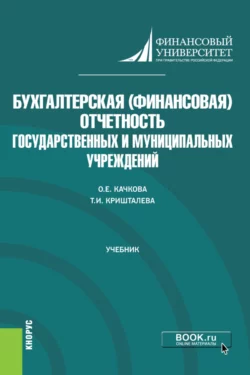 Бухгалтерская (финансовая) отчетность государственных и муниципальных учреждений. (Магистратура). Учебник. Ольга Качкова и Таисия Кришталева