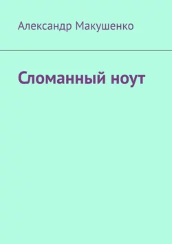 Сломанный ноут, Александр Макушенко